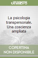 La psicologia transpersonale. Una coscienza ampliata libro