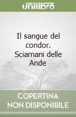 Il sangue del condor. Sciamani delle Ande