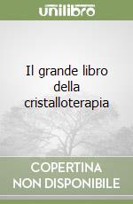 Il grande libro della cristalloterapia