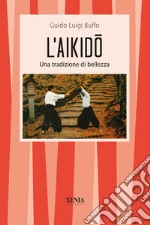 L'aikido. Una tradizione di bellezza libro