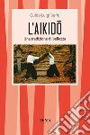 L'aikido. Una tradizione di bellezza libro di Buffo Guido L.