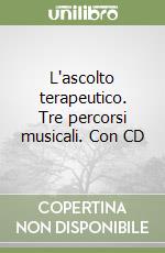 L'ascolto terapeutico. Tre percorsi musicali. Con CD