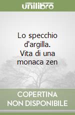 Lo specchio d'argilla. Vita di una monaca zen