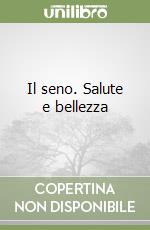 Il seno. Salute e bellezza libro