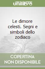 Le dimore celesti. Segni e simboli dello zodiaco