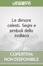 Le dimore celesti. Segni e simboli dello zodiaco libro