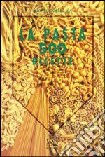 La pasta in 500 ricette libro