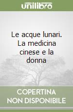 Le acque lunari. La medicina cinese e la donna libro