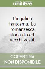 L'inquilino fantasma. La romanzesca storia di certi vecchi vestiti libro