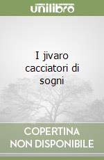 I jivaro cacciatori di sogni