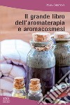 Il grande libro dell'aromaterapia e aromacosmesi libro di Bertona Mara