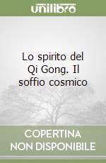 Lo spirito del Qi Gong. Il soffio cosmico libro