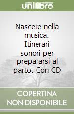 Nascere nella musica. Itinerari sonori per prepararsi al parto. Con CD