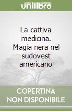 La cattiva medicina. Magia nera nel sudovest americano libro