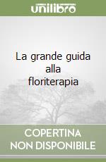 La grande guida alla floriterapia libro