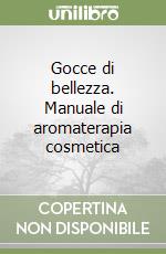 Gocce di bellezza. Manuale di aromaterapia cosmetica libro