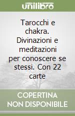 Tarocchi e chakra. Divinazioni e meditazioni per conoscere se stessi. Con 22 carte libro