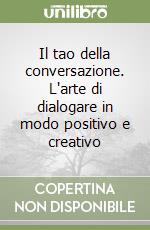 Il tao della conversazione. L'arte di dialogare in modo positivo e creativo libro