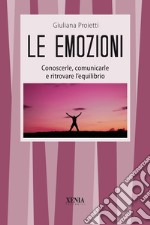 Le emozioni. Conoscerle, comunicarle e ritrovare l'equilibrio libro