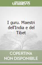 I guru. Maestri dell'India e del Tibet