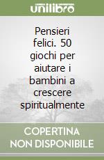 Pensieri felici. 50 giochi per aiutare i bambini a crescere spiritualmente libro