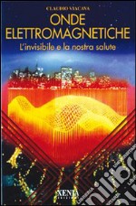 Onde elettromagnetiche. L'invisibile e la nostra salute libro