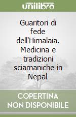 Guaritori di fede dell'Himalaia. Medicina e tradizioni sciamaniche in Nepal libro