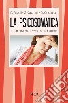 La psicosomatica. Il significato e il senso della malattia libro di Cavallari Giorgio Frigoli Diego Ottolenghi Donato