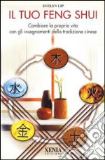 Il tuo feng shui. Cambiare la propria vita con gli insegnamenti della tradizione cinese libro