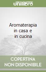 Aromaterapia in casa e in cucina libro