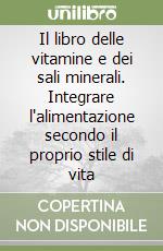 Il libro delle vitamine e dei sali minerali. Integrare l'alimentazione secondo il proprio stile di vita libro