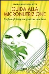 Guida alla micronutrizione. Scegliere gli integratori giusti per stare bene libro