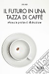 Il futuro in una tazza di caffè libro di Sophia