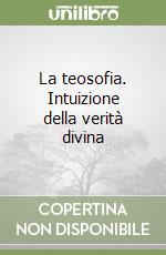 La teosofia. Intuizione della verità divina libro