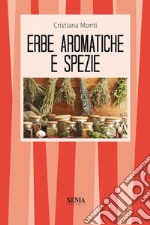 Le erbe aromatiche e le spezie. Cucina, salute e bellezza libro