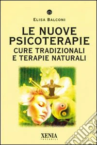 Le nuove psicoterapie. Cure tradizionali e terapie naturali libro