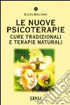Le nuove psicoterapie. Cure tradizionali e terapie naturali libro