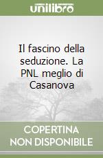 Il fascino della seduzione. La PNL meglio di Casanova libro