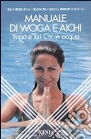 Manuale di Woga e Aichi. Yoga e Tai Chi in acqua libro