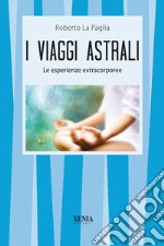 I viaggi astrali. Le esperienze extracorporee libro