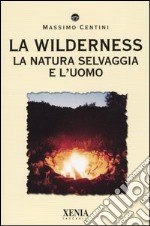 La wilderness. La natura selvaggia e l'uomo libro