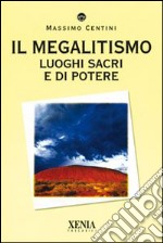 Il megalitismo. Luoghi sacri e di potere libro