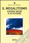 Il megalitismo. Luoghi sacri e di potere libro