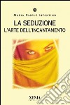 La seduzione. L'arte dell'incantamento libro di Infantino M. Giaele