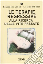 Le terapie regressive. Alla ricerca delle vite passate libro