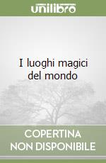 I luoghi magici del mondo libro