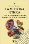 La medicina etnica. Alla scoperta dei sistemi di cura dei popoli del mondo libro