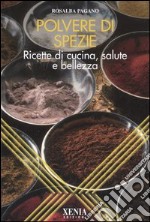 Polvere di spezie. Ricette di cucina, salute e bellezza libro