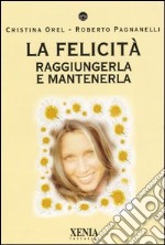 La felicità. Raggiungerla e mantenerla libro