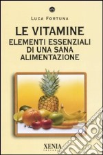 Le vitamine. Elementi essenziali di una sana alimentazione libro